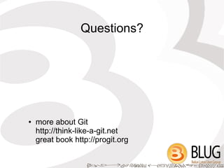 Questions?




●   more about Git
    http://think-like-a-git.net
    great book http://progit.org
 
