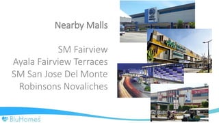 Nearby Malls
SM Fairview
Ayala Fairview Terraces
SM San Jose Del Monte
Robinsons Novaliches
 