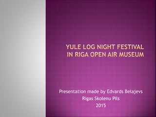 Presentation made by Edvards Belajevs
Rigas Skolenu Pils
2015
 