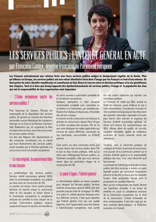 DOSSIER EUROPE




Les Services publics : L'intérêt général en acte
par Françoise Castex, députée française au Parlement européen
Les Français entretiennent une relation forte avec leurs services publics malgré le dénigrement régulier de la droite. Plus
qu’ailleurs en Europe, les services publics ont une valeur identitaire forte dans l’image que les Français se font d’eux-mêmes. Ils
font partie de notre identité républicaine et constituent un lien direct et concret entre la décision politique et la vie quotidienne
des citoyens. Tant et si bien que lorsqu’apparait des dysfonctionnements de services publics, l’image et la popularité des élus
qui ont la responsabilité de leur organisation sont impactées.

                                                    du moins soumise à autorisation préalable de        est une notion subjective qui exprime une
// L'Union européenne contre les                    la Commission européenne.                           orientation politique.
                                                    Quelques exemptions à cette demande                 Le Protocole 26 relatif aux SIEG, annexé au
services publics ?                                  d’autorisation préalable sont consenties ou         Traité de Lisbonne, ouvre d’ailleurs la voie à
                                                    arrachées à la Commission, par exemple pour         cette interprétation. Ce protocole reconnait «le
Pour beaucoup de citoyens, l’Europe est             financer les hôpitaux et depuis peu, l’ensemble     rôle essentiel et le large pouvoir discrétionnaire
responsable de la dégradation des services          des services sociaux.                               des autorités nationales, régionales et locales
publics. Ils gardent en mémoire les directives      Le second vice de construction est induit par le    pour fournir, faire exécuter et organiser les
sectorielles ouvrant libéralisant les transports,   principe de concurrence: depuis l’Acte Unique       Services d’intérêt économique général», de
l’énergie et La Poste et la Directive «Services»    et la libre circulation des services, l’UE de n’a   même qu’il énonce les caractéristiques des
(dite Bolkestein) qui, en organisant la libre       pas voulu distinguer les règles applicables aux     SIEG: «Niveau élevé de qualité, de sécurité,
circulation des services, ouvre à la concurrence    services de nature différente, marchands ou         caractère abordable, égalité de traitement,
les services publics locaux.                        non marchands, concurrentiels ou d’Intérêt          promotion de l’accès universel, droits des
Les élus des Régions, des départements et           général.                                            utilisateurs»
des communes connaissent, eux, la crainte
que leurs financements des services publics         C’est contre ces deux contraintes fortes que        Toutefois, dans la hiérarchie juridique (et
soient annulées par la Direction générale à la      se joue l’avenir des services publics dans l’UE     politique) de l’Union, le principe de concurrence
concurrence de la Commission européenne.            et que se situe l’action politique, celle que je    et le pouvoir de la Commission priment sur le
                                                    mène avec «l’Intergroupe Services publics» au       principe d’intérêt général et la responsabilité
// Le vice originel : la concurrence libre          Parlement européen, celle que nous devrons
                                                    mener dans les prochaines étapes de la
                                                                                                        politique des élus. C’est cette hiérarchie qu’il
                                                                                                        faut inverser.
et non faussée                                      construction de l’UE.                               La primauté de l’intérêt général et des services
                                                                                                        publics doit être reconnue à travers un cadre
                                                                                                        législatif propre qui garantirait financement
La problématique des services publics,
Services intérêt économique général (SIEG)
                                                    // Le point d'appui : l'intérêt général             pérenne et sécurité juridique pour les autorités
selon la terminologie bruxelloise, est polluée                                                          locales. Cette proposition figurait dans le
                                                    La dénomination utilisée au niveau européen         programme du candidat Hollande.
par deux vices de construction de l’UE.
                                                    pour désigner les Services publics: Services        Alors qu’une renégociation des traités devient
Le premier est d’avoir choisi comme principe
                                                    d’intérêt économique général (SIEG) doit être       une hypothése probable, il est temps de
directeur du marché unique la concurrence
                                                    poussée jusqu’au bout de sa logique. En effet,      remettre en cause la compétence exclusive
«libre et non faussée» et d’avoir donné à
                                                    si la notion d’ «intérêt général» distingue entre   de la Commission européenne sur le droit
la Commission européenne la compétence
                                                    eux différents services, il faut aussi admettre     de la concurrence. Comme l’ensemble du
exclusive de contrôler le strict respect de ce
                                                    que l’intérêt général n’est pas une qualité         droit communautaire, il doit être regit par les
principe. L’intervention publique, toujours
                                                    objective, dont l’appréciation peut être laissée    deux institions démocratiques : le Parlement
suspecte de fausser le marché, est interdite ou
                                                    à l’administration européenne, mais qu’elle         européen et le Conseil.

10 /// BLUMA /// Décembre 2012
 