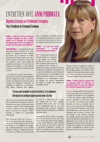 DOSSIER EUROPE




Entretien avec Anni Podimata
Députée Grecque au Parlement Européen,
Vice-Présidente du Parlement Européen

BLUMA : Le Nord et le Sud de l’Europe             grâce à l’insistance de la France, mais aussi
semblent s’éloigner de plus en plus.              un véritable Pacte Social pour le respect et la
Quelle est la stratégie de la Gauche              promotion des droits sociaux et des droits
Européenne pour inverser la tendance et           du travail au sein des Etats et entre les Etats.
renouer avec le progrès et la solidarité ?
                                                  BLUMA : La crise des dettes
ANNI PODIMATA : « Le fait que de nombreuses       souveraines            est-elle
personnes reparlent du «Nord» et du «Sud»,        insurmontable pour l’Union ?
comme s’il s’agissait de parties séparées
de l’Europe, est un marqueur de l’impact          A. P : L’Europe peut surmonter la
désastreux de la doctrine conservatrice qui a     crise de la dette si, et seulement
dominé l’Europe ces dernières années et de        si, elle dépasse les pratiques
son incapacité à traiter l’aspect global des      injustes qui ont mené à la crise.
problèmes économiques en Europe. C’est une        Nous ne devrions jamais perdre de
évolution très inquiétante, qui est à même de     vue comment la crise a débuté. Le                   l’Europe a besoin de regagner le soutien du
remettre en cause l’existence même du projet      problème de la dette souveraine n’est qu’une        peuple. Cela ne pourra se faire qu’en adoptant
européen.                                         conséquence naturelle de la crise financière, qui   des nouvelles politiques, plus réalistes et plus
                                                  a causé une socialisation massive des pertes        à même de réussir, qui donnent plus de temps
Le pré-requis pour inverser cette tendance -      du secteur financier. La dette publique est par     pour réduire les déficits, et qui priorisent la
entre pays du nord et du sud mais également       ailleurs directement connectée à la récession       croissance, l’emploi et la protection sociale.
entre les citoyens de ces pays - est donc de      économique et à l’augmentation massive
ramener sur le devant de la scène les valeurs     du chômage, qui entraine l’augmentation             BLUMA : Comment peut-on renouer avec
centrales de l’intégration européenne, et         des déficits et affaiblit toute stratégie de        un message positif sur l’Europe, en
notamment la solidarité et la convergence.        consolidation fiscale.                              particulier dans les pays qui souffrent
Nous devons également être réalistes,                                                                 de l’austérité imposée par la Troïka ?

          L'Europe peut surmonter la crise de la dette si, et si seulement,                           A. P : Le message positif le plus évident est
                                                                                                      que l’Europe, après avoir été, pendant 4 ans,
          elle dépasse les pratiques injustes qui ont mené à la crise                                 incapable de reconnaitre les vrais problèmes
                                                                                                      et d’offrir des solutions rapides et efficaces,
déterminés et concrets dans la reconnaissance     La crise de la dette souveraine ne peut             présente aujourd’hui un plus haut niveau
des vrais problèmes économiques et sociaux en     être résolue avec les seules politiques             de consensus sur le besoin d’une solution
Europe ainsi que dans les solutions que nous      d’austérité. Même le FMI admet désormais            cohérente, qui inclut un calendrier pour le
entendons y apporter. Cette nouvelle attitude     que le multiplicateur fiscal est plus élevé         court comme le long terme et des politiques
ne peut se traduire que par des politiques        qu’initialement estimé - et que par conséquent,     qui vont au-delà de l’austérité. Le fait que les
visant à promouvoir la croissance, l’emploi,      l’impact récessif des politiques de consolidation   sociaux-démocrates aient repris des forces,
l’inclusion, la stabilité et la responsabilité    a été sous-estimé.                                  notamment avec la victoire en France, n’est
démocratique.                                                                                         pas étranger à cette évolution. L’impasse
                                                  L’austérité est vouée à l’échec économique,         dans laquelle l’Europe était engagée jusqu’à
Cette divergence ne fera que s’accroitre si       tant en ce qui concerne le court que le long        présent est désormais reconnue par tous; son
l’on ne met pas en œuvre dès maintenant, à        terme. Elle est aussi vouée à l’échec politique,    dépassement est à l’ordre du jour. Mais les
coté des mécanismes existant comme le Pacte       car elle détruit l’élément le plus important        changements vraiment décisifs, nécessaires à
de Stabilité et la surveillance des budgets,      pour une sortie de crise dans le respect de         l’Europe et à ses citoyens, ne se matérialiseront
une nouvelle gouvernance et de nouvelles          la démocratie: la légitimité, le soutien et la      qu’avec un rééquilibrage du rapport de force
politiques, comme par exemple le Pacte pour       confiance du peuple dans le projet européen.        politique en Europe, en faveur du socialisme.
la Croissance et l’Emploi, qui avait été décidé   Pour surmonter la crise des dettes souveraines,


                                                                                                                BLUMA /// Décembre 2012 /// 13
 