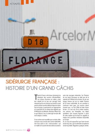 ACTUALITÉS




SIDÉRURGIE FRANÇAISE :
HISTOIRE D’UN GRAND GÂCHIS
                                 T
                                       oute la France a été émue récemment du         voire des saccages industriels. Car l’histoire
                                       désespoir des ouvriers d’ArcelorMittal.        de ces hauts fourneaux ne date pas de la
                                       Les scènes d’ouvriers en colère, criant        volonté de M Mittal de les fermer. Ils ont une
                                 leur volonté de ne pas voir saccagé l’outil          longue histoire qui est en réalité l’histoire
                                 industriel qu’ils ont construit ont montré à quel    de la France industrielle. Ils ont contribué à
                                 point la classe ouvrière défend d’abord et avant     construire notre pays. Les ouvriers disent
                                 tout cet acquis, à quel point ils se l’approprient   souvent que « la Tour Eiffel est faite d’acier
                                 et à quel point ils se sentent plus légitime que     lorrain » et c’est vrai. De la même manière,
                                 M Mittal pour le défendre. Monsieur Mittal n’est     nos voitures, nos immeubles, nos objets
                                 la que depuis 6 ans, la sidérurgie lorraine elle     quotidiens sont souvent façonnés à partir
                                 est là depuis 2 siècles.                             de cette matière qui fut faut-il le rappeler le
                                                                                      moteur de la première révolution industrielle
                                 Si ces scènes sont nouvelles pour certains, elles    en Europe.
                                 sont pour nous, lorrains des scènes habituelles      Or, on nous dit aujourd’hui que l’acier lorrain
                                 tant nous avons vu de « restructuration » qui        serait trop cher, que la demande européenne
                                 en réalité ont souvent été des déstructurations      serait trop faible. Rappelons quelques vérités.

16 /// BLUMA /// Décembre 2012
 