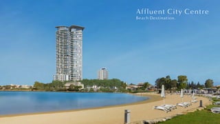 Affluent City Centre
Beach Destination.
 