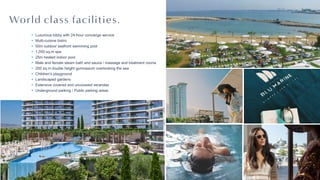 Luxurious lobby with 24-hour concierge service
Multi-cuisine bistro
50m outdoor seafront swimming pool
1,050 sq.m spa
25m heated indoor pool
Male and female steam bath and sauna / massage and treatment rooms
200 sq.m double height gymnasium overlooking the sea
Children’s playground
Landscaped gardens
Extensive covered and uncovered verandas
Underground parking / Public parking areas
World class facilities.
 
