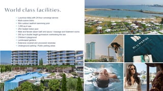 Luxurious lobby with 24-hour concierge service
Multi-cuisine bistro
50m outdoor seafront swimming pool
1,050 sq.m spa
25m heated indoor pool
Male and female steam bath and sauna / massage and treatment rooms
200 sq.m double height gymnasium overlooking the sea
Children’s playground
Landscaped gardens
Extensive covered and uncovered verandas
Underground parking / Public parking areas
World class facilities.
 