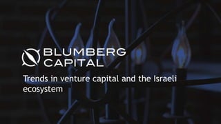 Trends in venture capital and the Israeli
ecosystem
 