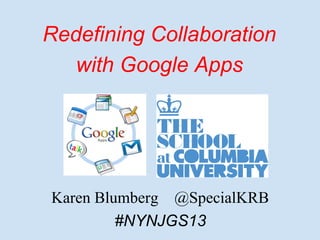 Redefining Collaboration
   with Google Apps




Karen Blumberg @SpecialKRB
         #NYNJGS13
 