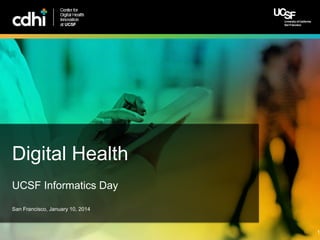 Center for Digital Health Innovation at UCSF
San Francisco, January 10, 2014
UCSF Informatics Day
Digital Health
1
 