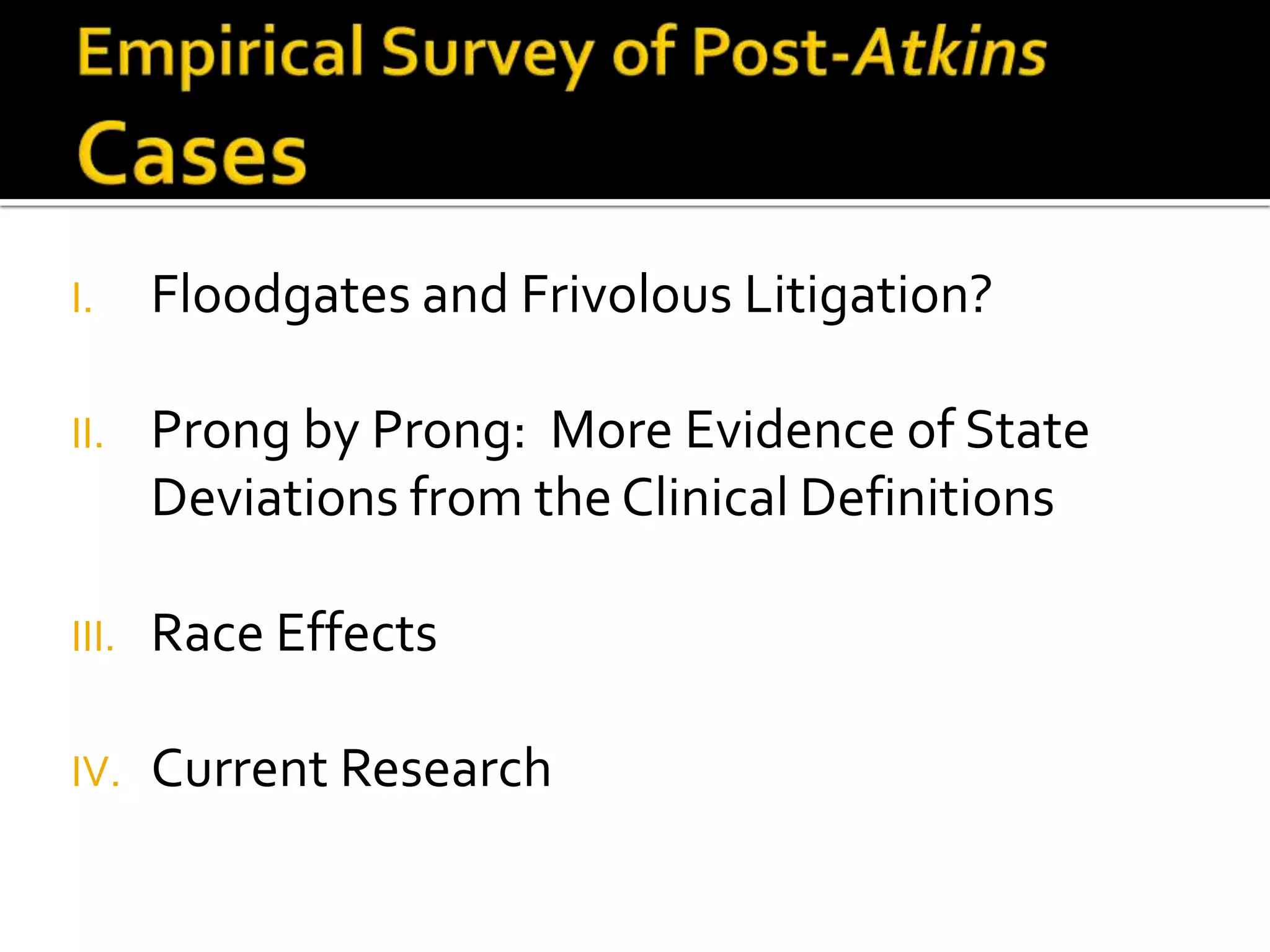 Empirical Survey of Post-Atkins CasesFloodgates and Frivolous Litigation?Prong by Prong:  More Evidence of State Deviations from the Clinical DefinitionsRace EffectsCurrent Research