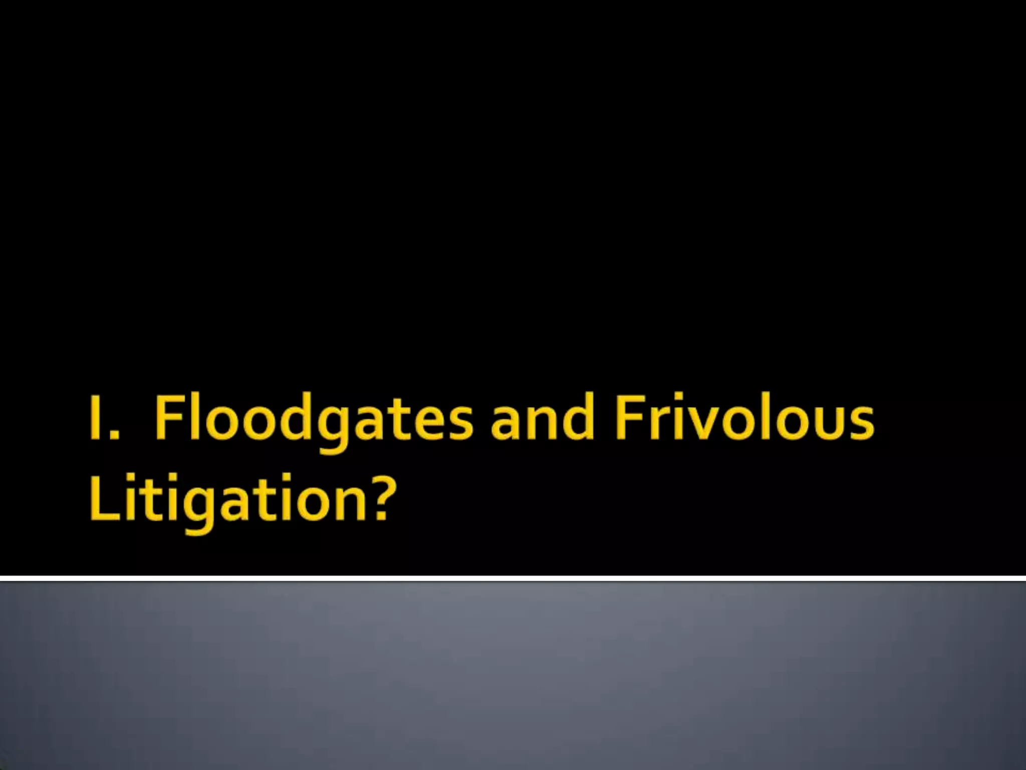 I.  Floodgates and Frivolous Litigation?