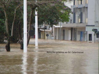 Beira Rio próximo ao Ed. Catarinense