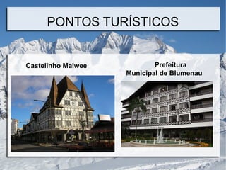 PONTOS TURÍSTICOS
Castelinho Malwee Prefeitura
Municipal de Blumenau
 