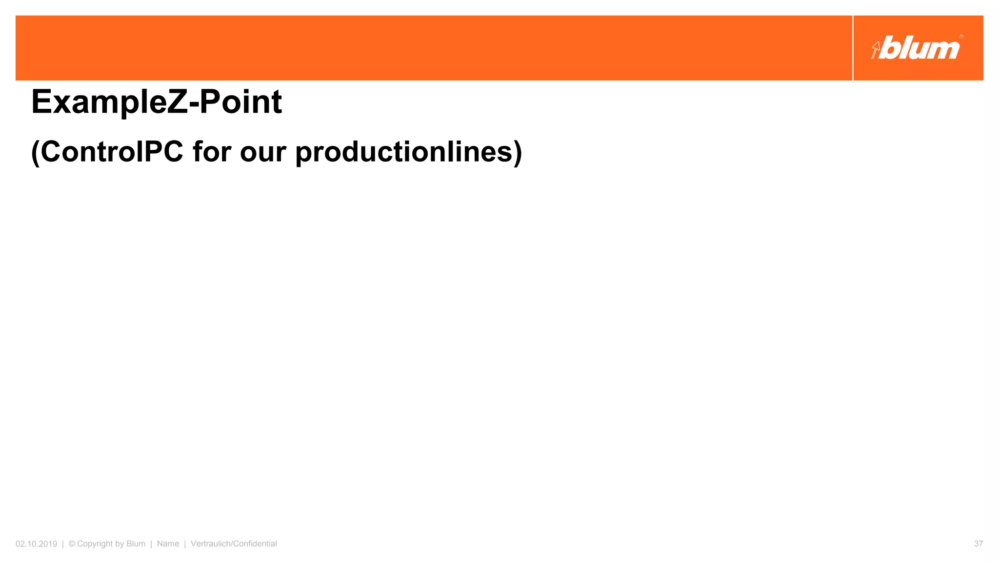ExampleZ-Point
(ControlPC for our productionlines)
02.10.2019 | © Copyright by Blum | Name | Vertraulich/Confidential 37
 