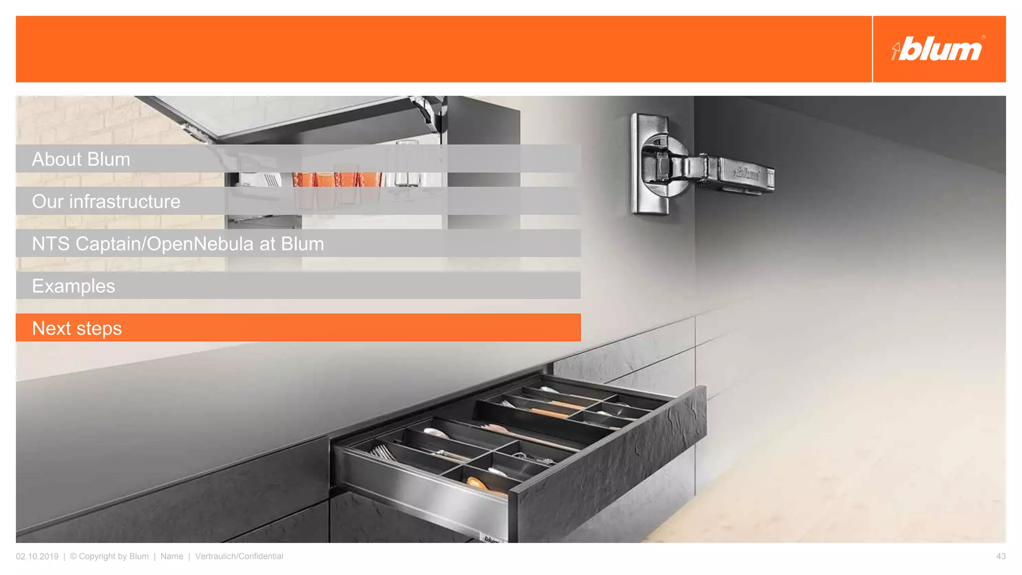 About Blum
Our infrastructure
NTS Captain/OpenNebula at Blum
Examples
Next steps
02.10.2019 | © Copyright by Blum | Name | Vertraulich/Confidential 43
 