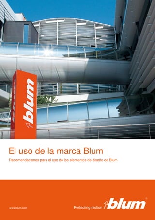 El uso de la marca Blum
Recomendaciones para el uso de los elementos de diseño de Blum




www.blum.com

                                      
 