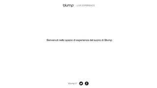 Benvenuti nello spazio di esperienza del suono di Blump.
 