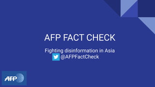 AFP FACT CHECK
Fighting disinformation in Asia
@AFPFactCheck
 