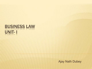 BUSINESS LAW
UNIT- I
Ajay Nath Dubey
 