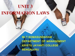 Mr.T.SOMASUNDARAM
DEPARTMENT OF MANAGEMENT
KRISTU JAYANTI COLLEGE
BENGALURU
Unit 3 – Information Laws 1
UNIT 3
INFORMATION LAWS
 
