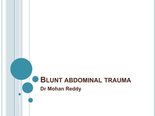 BLUNT ABDOMINAL TRAUMA
Dr Mohan Reddy
 