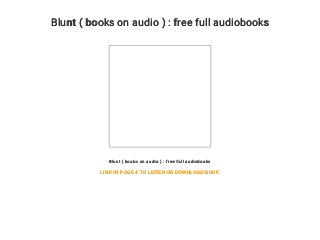 Blunt ( books on audio ) : free full audiobooks
Blunt ( books on audio ) : free full audiobooks
LINK IN PAGE 4 TO LISTEN OR DOWNLOAD BOOK
 
