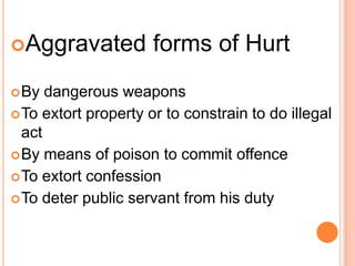 Aggravated forms of HurtBy dangerous weaponsTo extort property or to constrain to do illegal actBy means of poison to commit offenceTo extort confessionTo deter public servant from his duty
