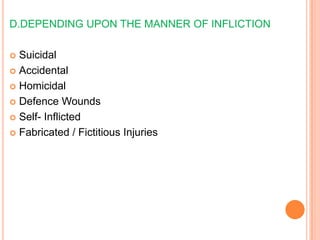 D.DEPENDING UPON THE MANNER OF INFLICTIONSuicidal AccidentalHomicidal Defence Wounds Self- Inflicted Fabricated / Fictitious Injuries 