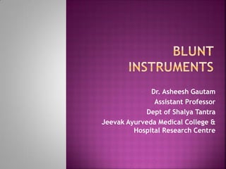 Dr. Asheesh Gautam
Assistant Professor
Dept of Shalya Tantra
Jeevak Ayurveda Medical College &
Hospital Research Centre
 