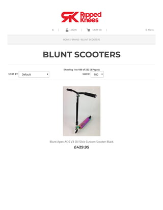 BLUNT SCOOTERS
LOGIN | CART (0) |£ |
HOME / BRAND / BLUNT SCOOTERS
Showing 1 to 100 of 232 (3 Pages)
SORT BY: Default SHOW: 100
Blunt Apex AOS V3 Oil Slick Custom Scooter Black
£429.95
☰ Menu
 
