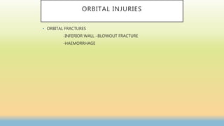 ORBITAL INJURIES
• ORBITAL FRACTURES
-INFERIOR WALL –BLOWOUT FRACTURE
-HAEMORRHAGE
 