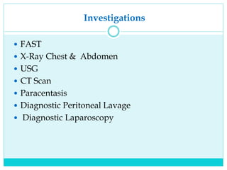 Investigations
 FAST
 X-Ray Chest & Abdomen
 USG
 CT Scan
 Paracentasis
 Diagnostic Peritoneal Lavage
 Diagnostic Laparoscopy
 
