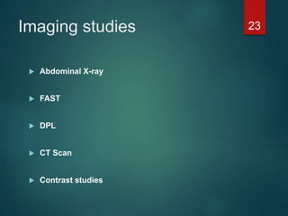 Imaging studies
 Abdominal X-ray
 FAST
 DPL
 CT Scan
 Contrast studies
23
 