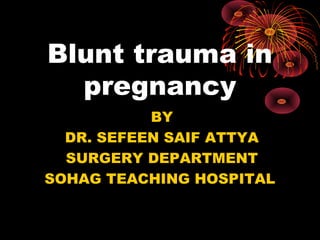 Blunt trauma in
pregnancy
BY
DR. SEFEEN SAIF ATTYA
SURGERY DEPARTMENT
SOHAG TEACHING HOSPITAL
 