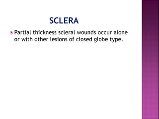  Partial thickness scleral wounds occur alone
or with other lesions of closed globe type.
 
