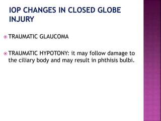  TRAUMATIC GLAUCOMA
 TRAUMATIC HYPOTONY: it may follow damage to
the ciliary body and may result in phthisis bulbi.
 