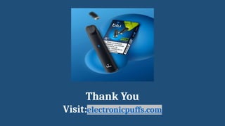 Thank You
Visit:electronicpuffs.com
 