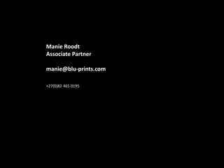 Manie Roodt
Associate Partner
manie@blu-prints.com
+27(0)82 465 0195
 