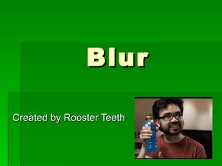 Blur Created by Rooster Teeth 