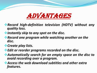 ADVANTAGESRecord high-definition television (HDTV) without any quality loss. 