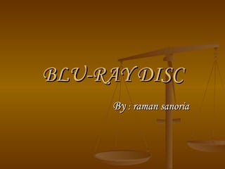 BLU-RAY DISC
     By : raman sanoria
 
