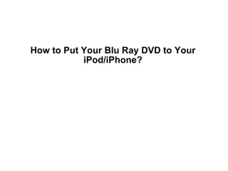 How to Put Your Blu Ray DVD to Your iPod/iPhone? 