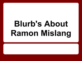 Blurb's About
Ramon Mislang
 