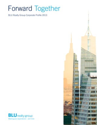 Forward Together
BLU Realty Group Corporate Proﬁle 2013

 