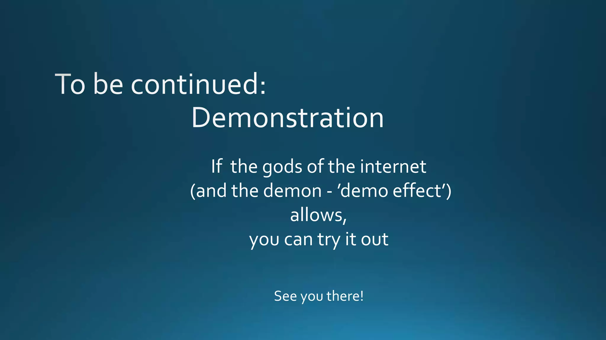 See you there!
If the gods of the internet
(and the demon - ’demo effect’)
allows,
you can try it out
 
