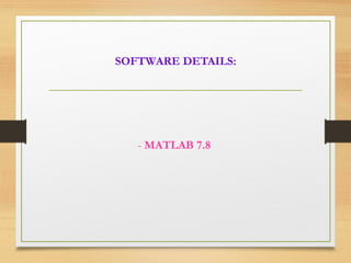 SOFTWARE DETAILS:
- MATLAB 7.8
 
