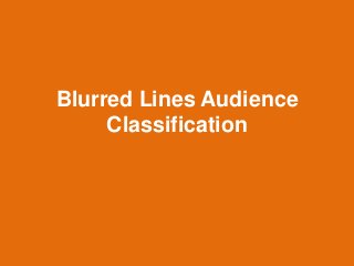 Blurred Lines Audience 
Classification 
 