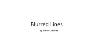 Blurred Lines
By Simon Cheshire
 