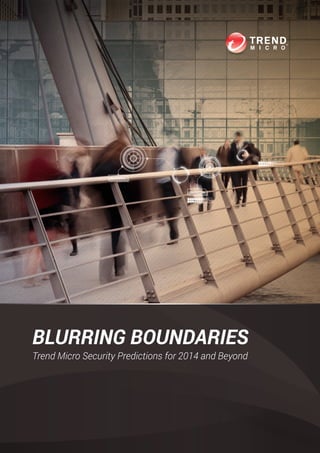 BLURRING BOUNDARIES
Trend Micro Security Predictions for 2014 and Beyond

 