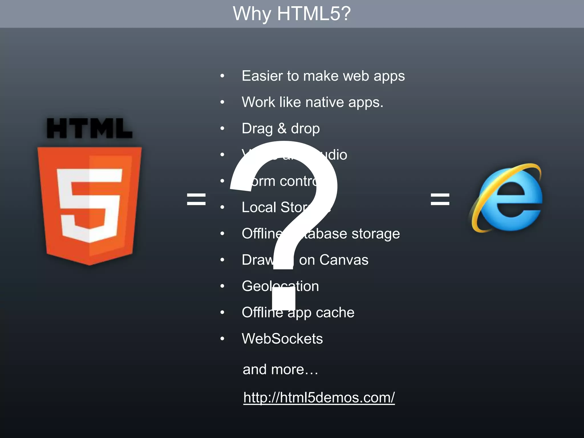 Why HTML5?Easier to make web apps