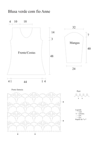 Blusa verde com fio Anne
32
Mangas
24
7
40
44
18
3
4
48
14
10
Frente/Costas
44 11
Ponto fantasia
* *
**
**
Picô
Legenda
= corr.
= p.bxmo.
= p.b.
= p.a.
Repetir de * a *